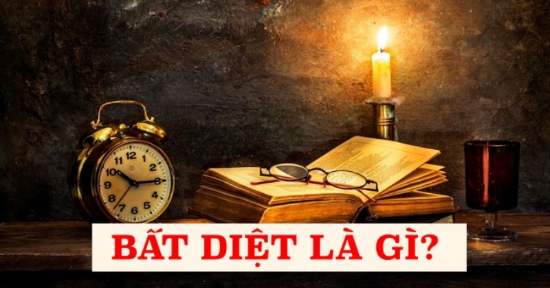 Bất diệt là gì? Ý nghĩa và dẫn chứng về sự bất diệt trong cuộc sống