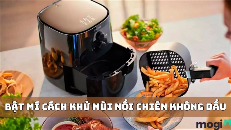 Cách Khử Mùi Nồi Chiên Không Dầu Mới Và Đang Sử Dụng Cực Dễ