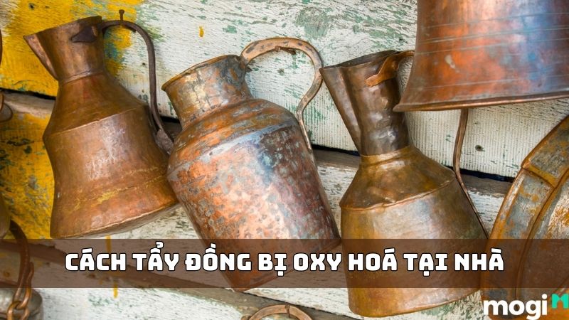 Cách Tẩy Đồng Bị Oxy Hoá Cực Dễ Và Hiệu Quả Ngay Tức Thì