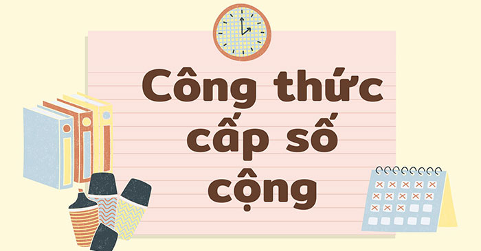 Cấp số cộng là gì? Công sai là gì? Công thức tính cấp số cộng?