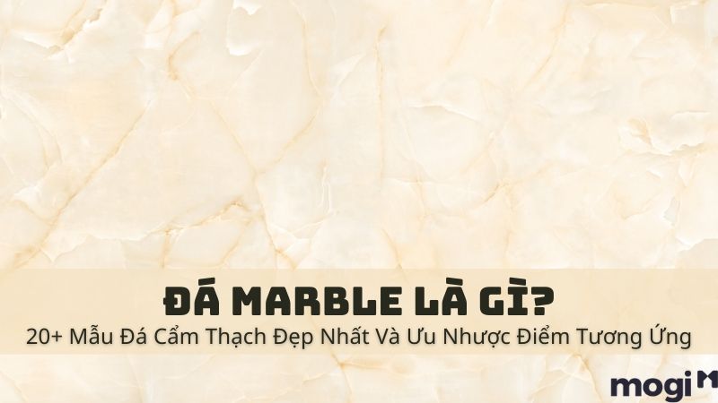 Đá Marble Là Gì? Top 25+ Mẫu Đá Cẩm Thạch Trong Kiến Trúc