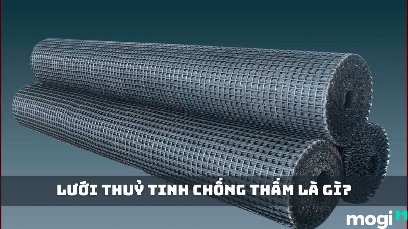 Lưới Thuỷ Tinh Chống Thấm Là Gì? Những Lưu Ý Cần Biết