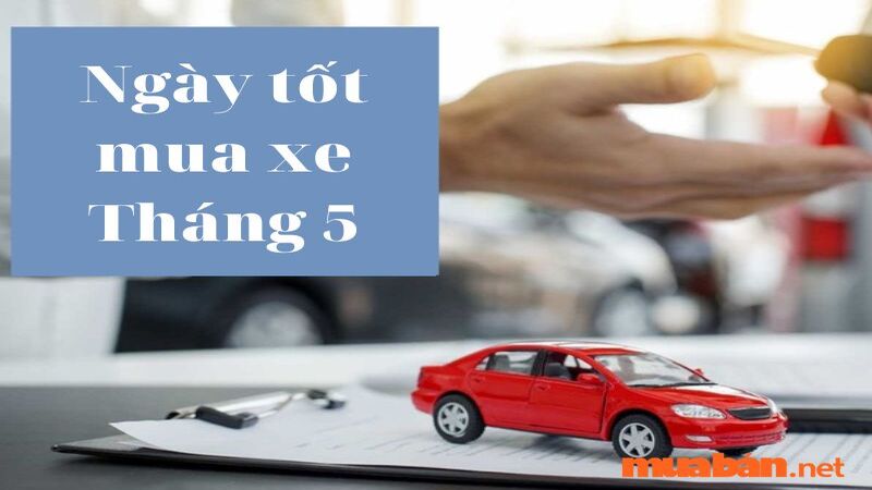 Xem ngày tốt mua xe tháng 5 chi tiết cho 12 con giáp