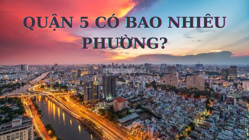 Quận 5 có bao nhiêu phường? Thông tin tổng quan về Quận 5