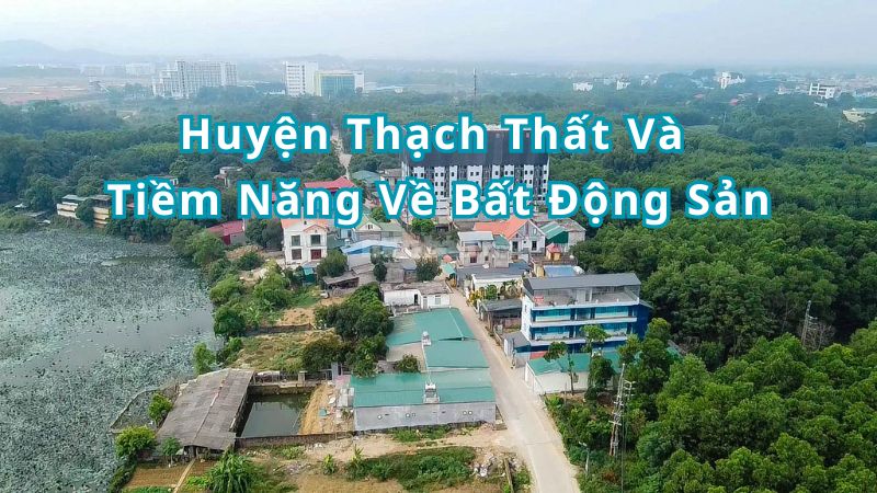 Tổng quan về huyện Thạch Thất và tiềm năng về bất động của huyện Thạch Thất