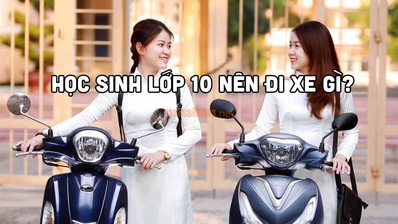 Học sinh lớp 10 nên đi xe gì? Các lựa chọn xe an toàn và phù hợp.